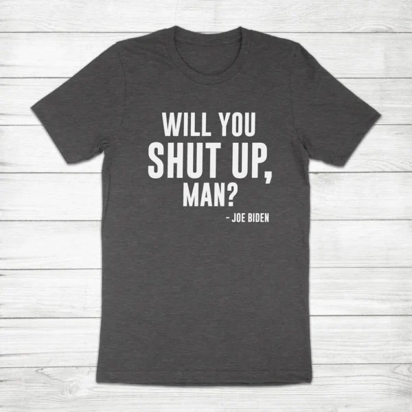 Will You Shut Up Man Joe Biden Kamala Harris President Unisex Tee T-Shirt Quotes - Image 5