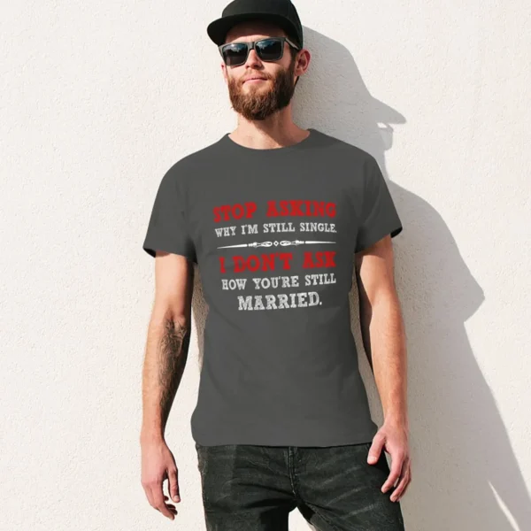 Stop asking why I’m still single. I don’t ask how you’re still married T-Shirt customizeds graphics mens funny t shirts - Image 3