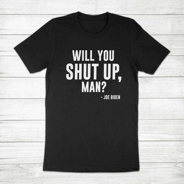 Will You Shut Up Man Joe Biden Kamala Harris President Unisex Tee T-Shirt Quotes