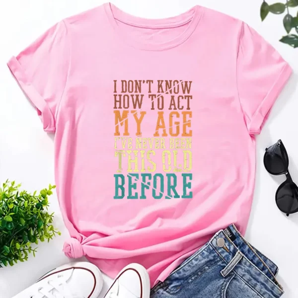 I Don'T Know How To Act My Age I'Ve Never Been This Old Women's Casual Short Sleeve Printed Summer T-Shirt Oversized T Shirt - Image 5