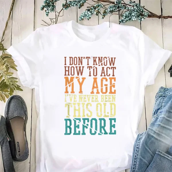 I Don'T Know How To Act My Age I'Ve Never Been This Old Women's Casual Short Sleeve Printed Summer T-Shirt Oversized T Shirt