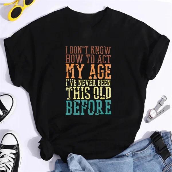 I Don'T Know How To Act My Age I'Ve Never Been This Old Women's Casual Short Sleeve Printed Summer T-Shirt Oversized T Shirt - Image 4