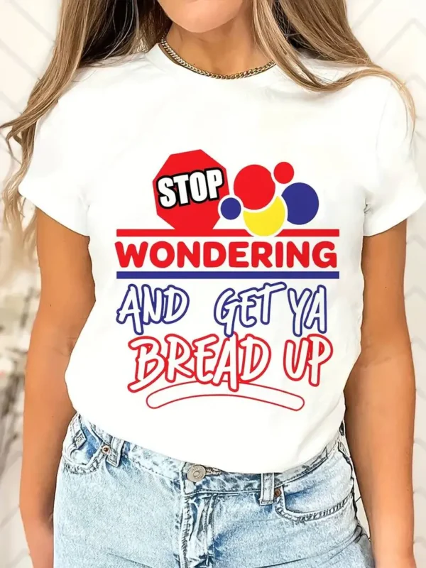 Stop Wondering And Get Ya Bread Up Letter Pattern T-Shirt Casual Harajuku Short Sleeve Fashion Summer Crew Neck T-Shirt Top Wome