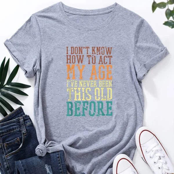 I Don'T Know How To Act My Age I'Ve Never Been This Old Women's Casual Short Sleeve Printed Summer T-Shirt Oversized T Shirt - Image 3