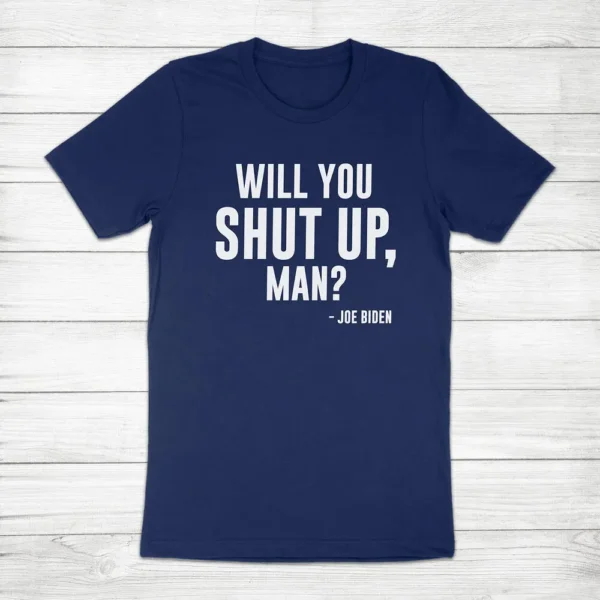 Will You Shut Up Man Joe Biden Kamala Harris President Unisex Tee T-Shirt Quotes - Image 4