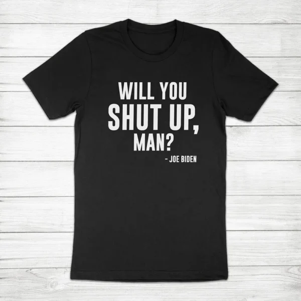 Will You Shut Up Man Joe Biden Kamala Harris President Unisex Tee T-Shirt Quotes - Image 3