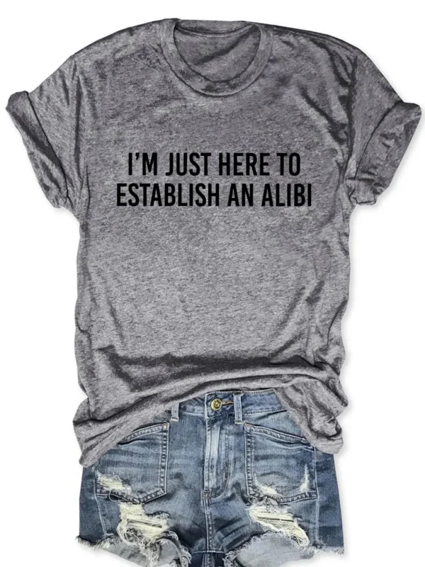 I'm Just Here To Establish An Alibi Printed Round Neck Short Sleeve T-Shirt