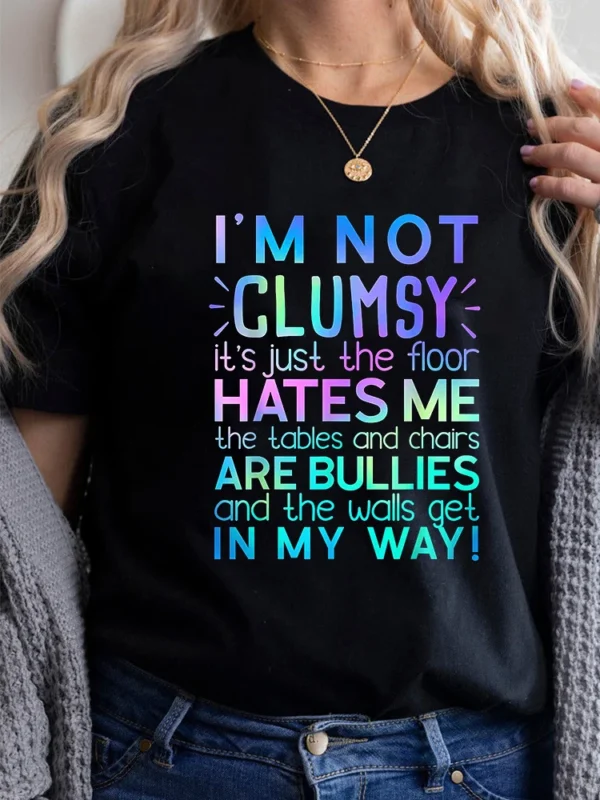 I'm Not Clumsy it's Just The Floor Hates Me The Tables And Chairs Are Bullies And The Walls Get In My Way womens t shirts