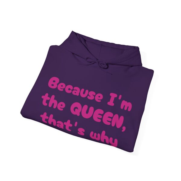 Because I'm the Queen Hooded Sweatshirt - Image 40