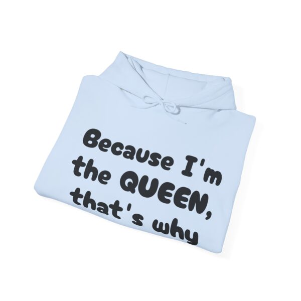 Because I'm the Queen Hooded Sweatshirt - Image 28