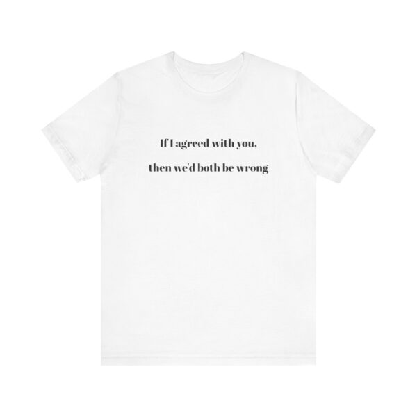 If I agreed with you Tee