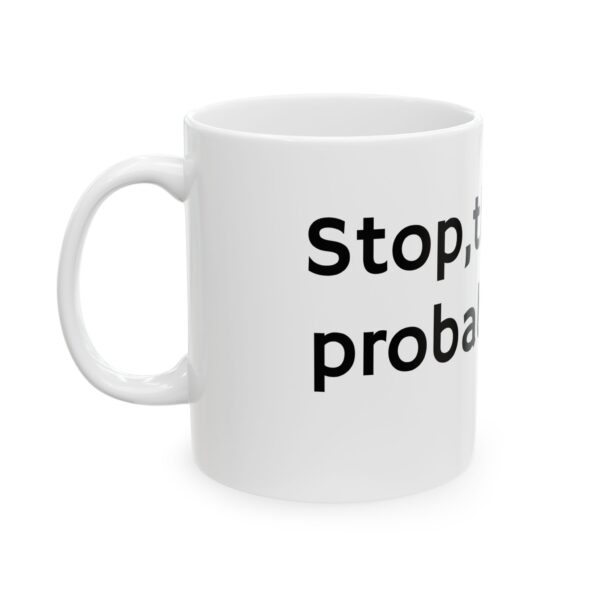 Stop, that can probably wait. Ceramic Mug, 11oz - Image 3